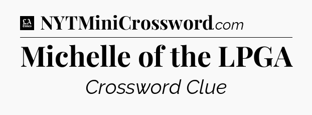Michelle of the LPGA - LA Times Crossword