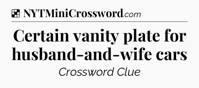 Solution: Certain vanity plate for husband-and-wife cars - NYT Crossword