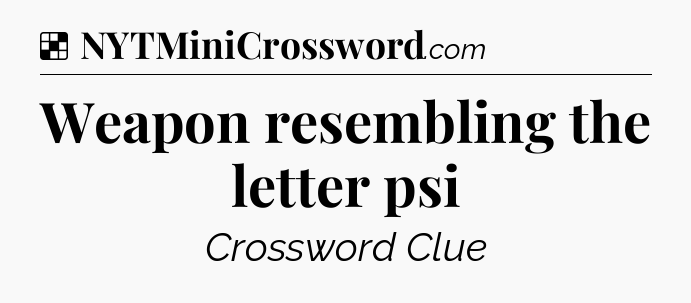 Solution: Weapon resembling the letter psi - NYT Crossword