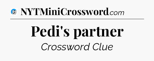 Pedi's partner Crossword Clue
