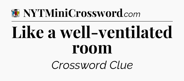 Like a well-ventilated room Crossword Clue