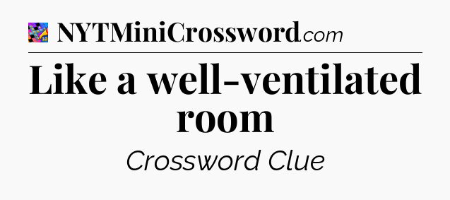 Like a well-ventilated room Crossword Clue
