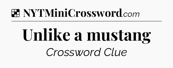 Solution: Unlike a mustang - NYT Crossword