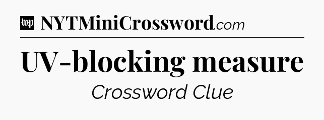 UV-blocking measure Crossword Clue