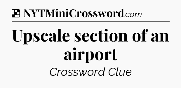 Solution: Upscale section of an airport - NYT Crossword