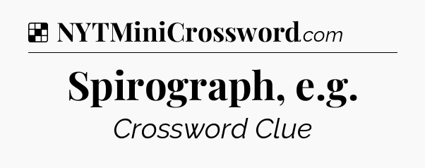 Solution: Spirograph, e.g - NYT Crossword