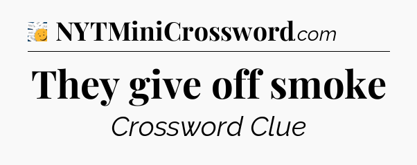 They give off smoke - 7 Little Words