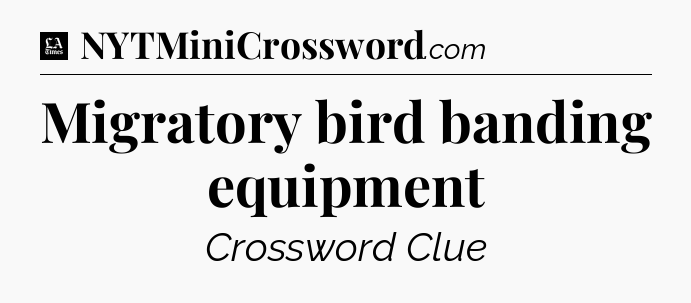 Migratory bird banding equipment - LA Times Crossword