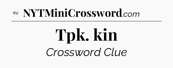 Tpk. kin - WSJ Crossword