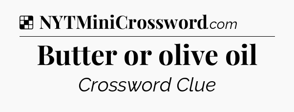 Solution: Butter or olive oil - NYT Crossword