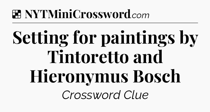 Solution: Setting for paintings by Tintoretto and Hieronymus Bosch - NYT Crossword