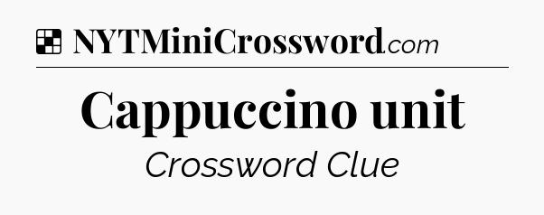 Solution: Cappuccino unit - NYT Crossword