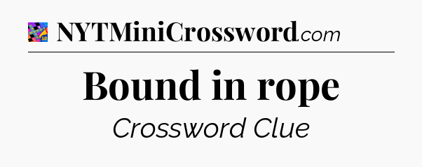Bound in rope Crossword Clue