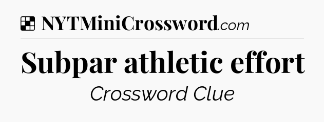 Solution: Subpar athletic effort - NYT Crossword