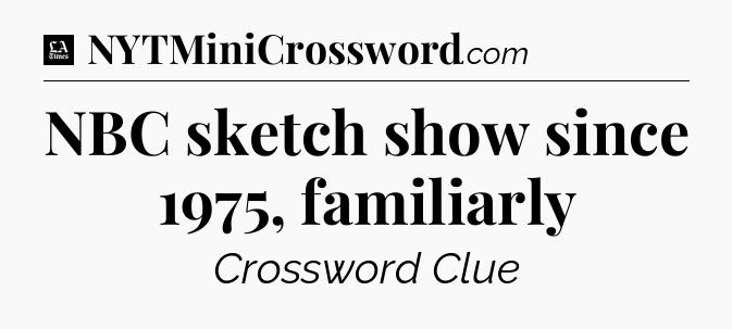 NBC sketch show since 1975, familiarly - LA Times Crossword