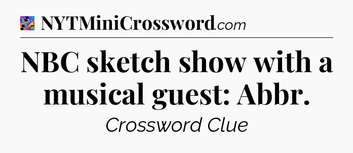 NBC sketch show with a musical guest: Abbr Crossword Clue