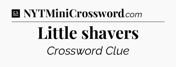 Little shavers - LA Times Crossword