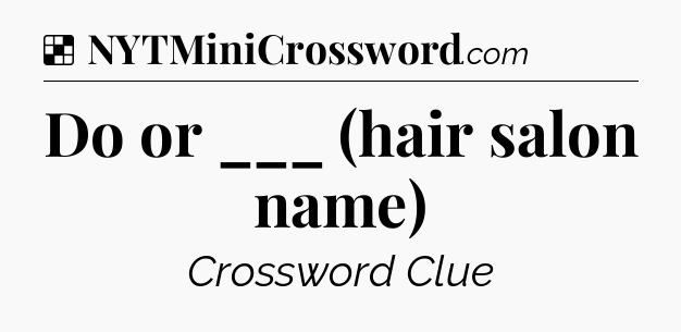 Solution: Do or ___ (hair salon name) - NYT Crossword