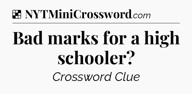Solution: Bad marks for a high schooler - NYT Crossword