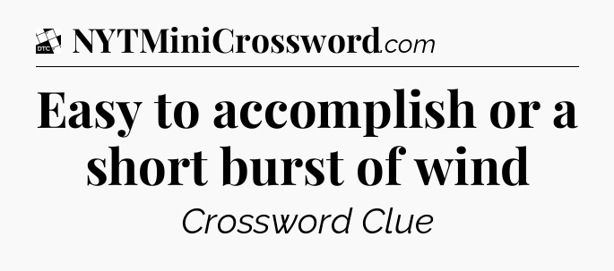 Easy to accomplish or a short burst of wind - Daily Themed Classic Crossword