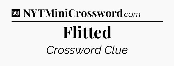 Flitted Crossword Clue