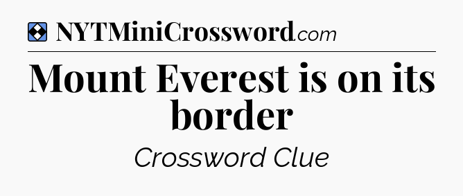 Solution: Mount Everest is on its border - NYT Mini Crossword