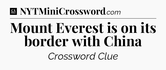 Mount Everest is on its border with China - LA Times Crossword