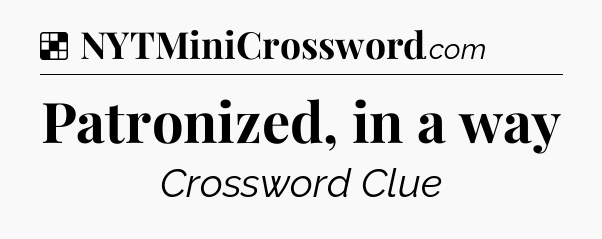 Patronized, in a way NYT Crossword