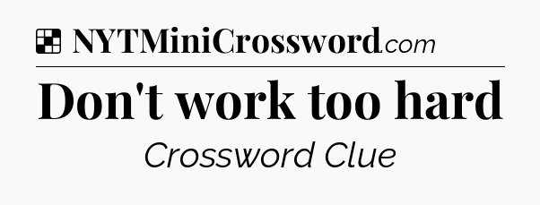 Solution: Don't work too hard - NYT Crossword