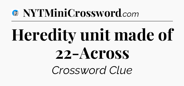 Heredity unit made of 22-Across Crossword Clue