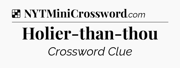 Solution: Holier-than-thou - NYT Crossword