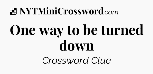 Solution: One way to be turned down - NYT Crossword