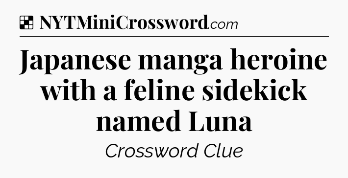 Solution: Japanese manga heroine with a feline sidekick named Luna - NYT Crossword