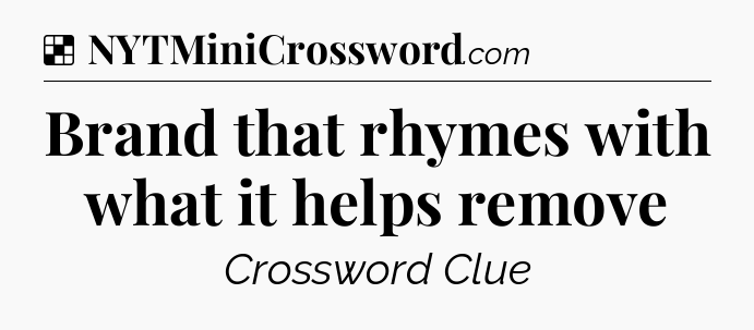 Solution: Brand that rhymes with what it helps remove - NYT Crossword