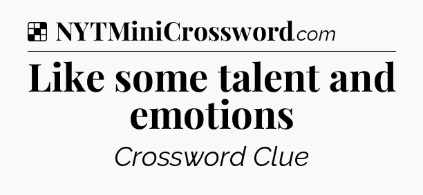 Solution: Like some talent and emotions - NYT Crossword