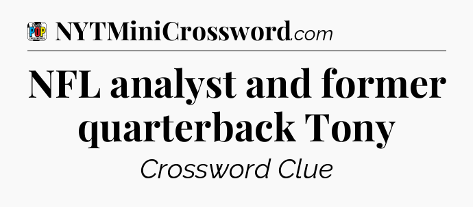 NFL analyst and former quarterback Tony Crossword Clue