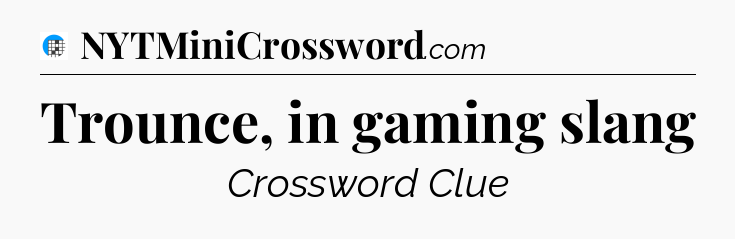 Trounce, in gaming slang Crossword Clue