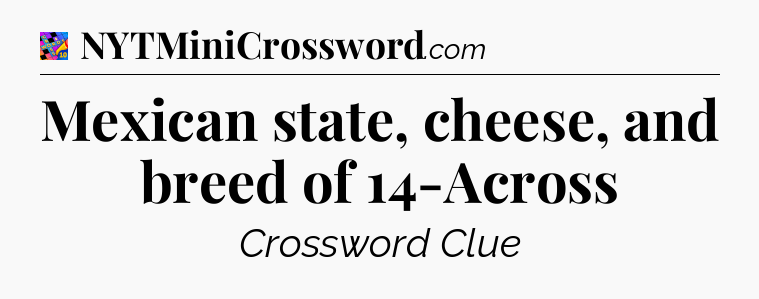 Mexican state, cheese, and breed of 14-Across Crossword Clue