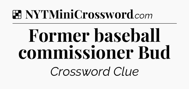 Solution: Former baseball commissioner Bud - NYT Crossword