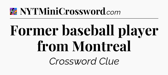 Former baseball player from Montreal Crossword Clue