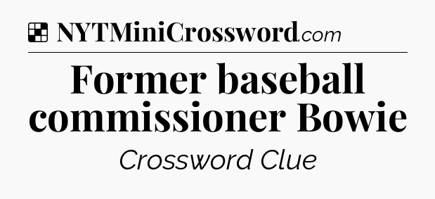 Solution: Former baseball commissioner Bowie - NYT Crossword