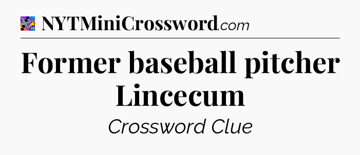 Former baseball pitcher Lincecum Crossword Clue