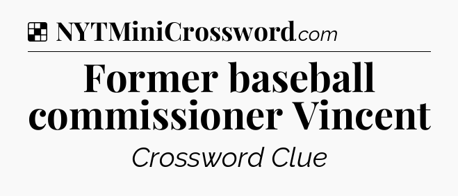 Solution: Former baseball commissioner Vincent - NYT Crossword