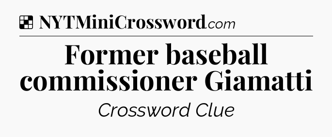 Solution: Former baseball commissioner Giamatti - NYT Crossword