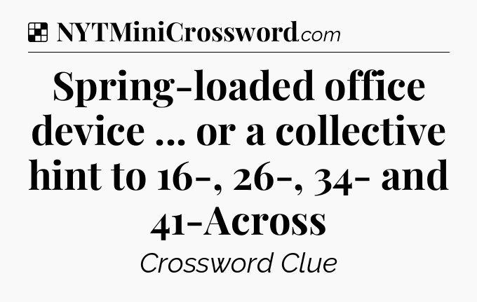 Solution: Spring-loaded office device ... or a collective hint to 16-, 26-, 34- and 41-Across - NYT Crossword