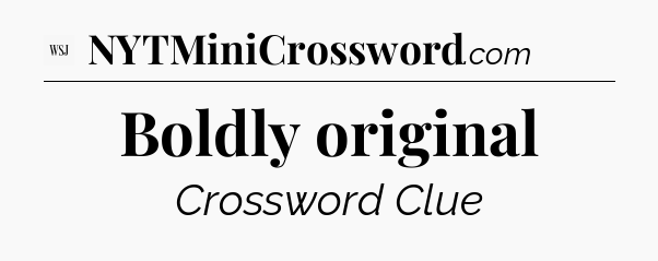 Boldly original - WSJ Crossword