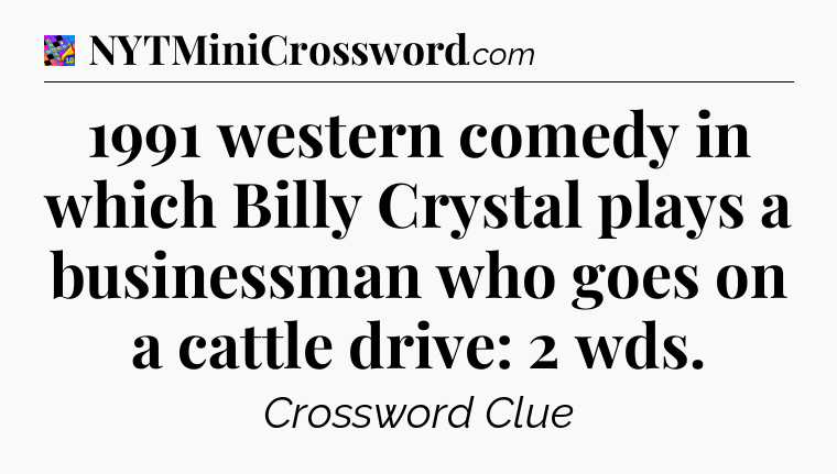 1991 western comedy in which Billy Crystal plays a businessman who goes on a cattle drive: 2 wds Crossword Clue