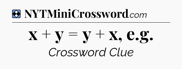 Solution: x + y = y + x, e.g - NYT Mini Crossword
