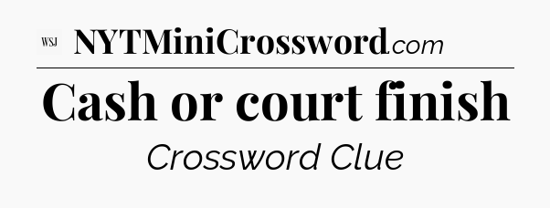 Cash or court finish - WSJ Crossword