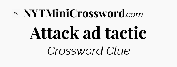 Attack ad tactic - WSJ Crossword